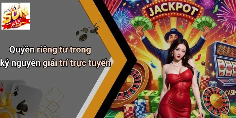Quy định về thu thập, sử dụng, bảo mật thông tin trên SUNWIN